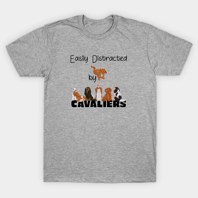 Easily Distracted by Cavaliers (King Charles Spaniels) T-Shirt by Cavalier Gifts